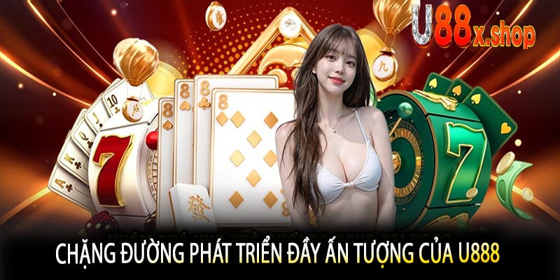 Chặng Đường Phát Triển Đầy Ấn Tượng Của U888