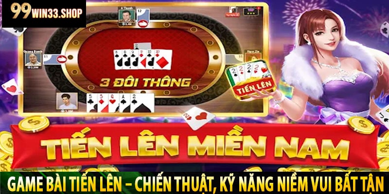 Game Bài Tiến Lên - Chiến Thuật, Kỹ Năng Niềm Vui Bất Tận