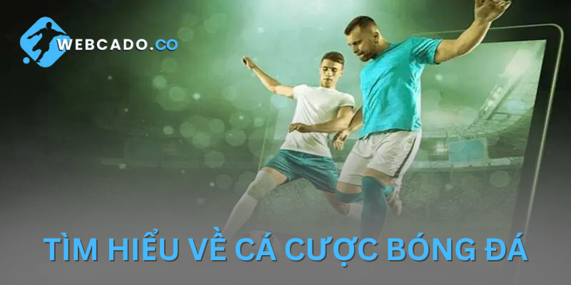 Tổng quan về cá cược bóng đá là gì?